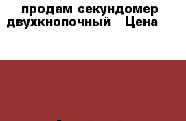  продам секундомер двухкнопочный › Цена ­ 3 000 - Алтайский край, Барнаул г. Спортивные и туристические товары » Другое   . Алтайский край